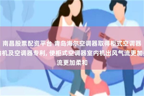 南昌股票配资平台 青岛海尔空调器取得柜式空调器室内机及空调器专利, 使柜式空调器室内机出风气流更加柔和