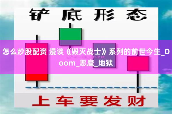 怎么炒股配资 漫谈《毁灭战士》系列的前世今生_Doom_恶魔_地狱