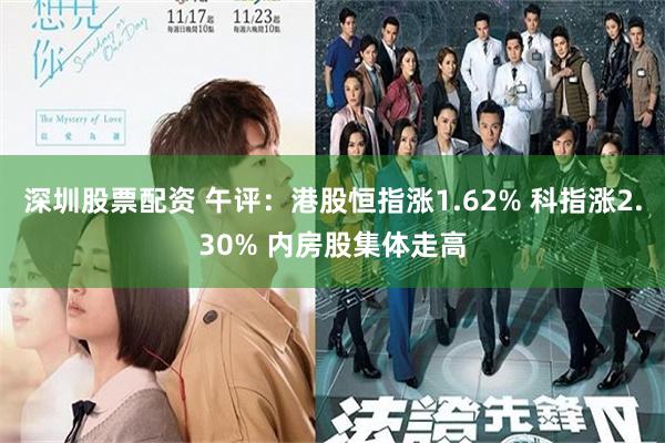 深圳股票配资 午评：港股恒指涨1.62% 科指涨2.30% 内房股集体走高