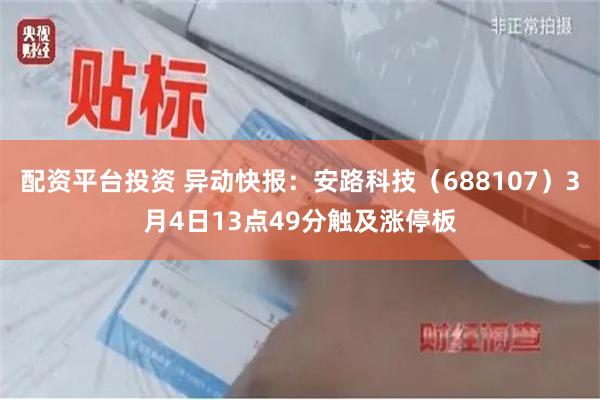 配资平台投资 异动快报：安路科技（688107）3月4日13点49分触及涨停板