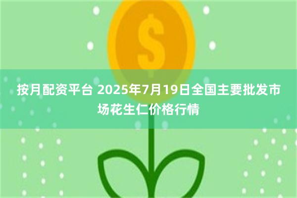 按月配资平台 2025年7月19日全国主要批发市场花生仁价格行情