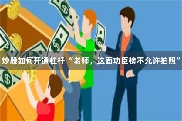炒股如何开通杠杆 “老师，这面功臣榜不允许拍照”