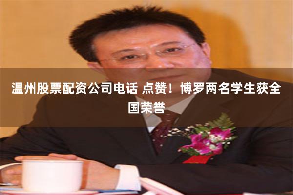 温州股票配资公司电话 点赞！博罗两名学生获全国荣誉