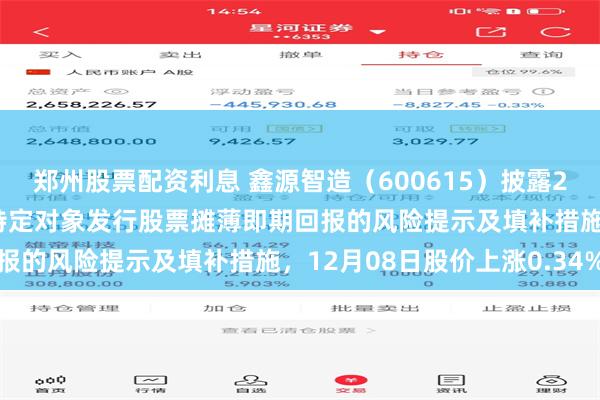 郑州股票配资利息 鑫源智造（600615）披露2025年度以简易程序向特定对象发行股票摊薄即期回报的风险提示及填补措施，12月08日股价上涨0.34%