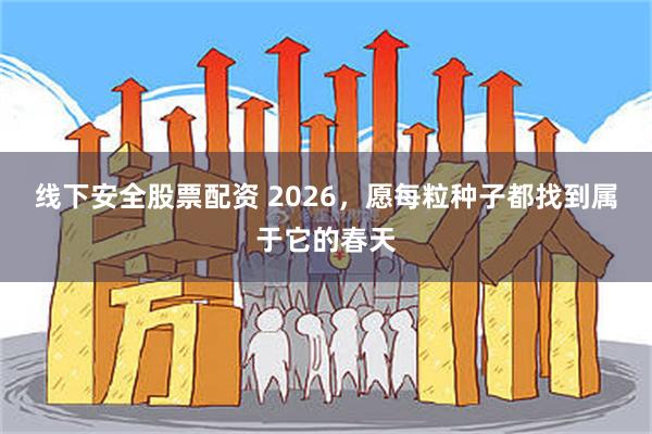 线下安全股票配资 2026，愿每粒种子都找到属于它的春天