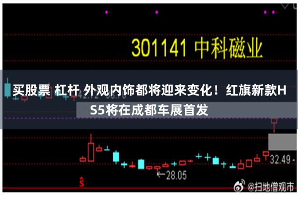 买股票 杠杆 外观内饰都将迎来变化！红旗新款HS5将在成都车展首发