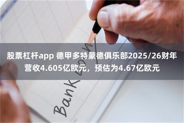 股票杠杆app 德甲多特蒙德俱乐部2025/26财年营收4.605亿欧元，预估为4.67亿欧元