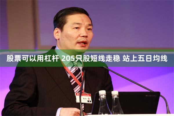 股票可以用杠杆 205只股短线走稳 站上五日均线