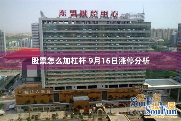 股票怎么加杠杆 9月16日涨停分析