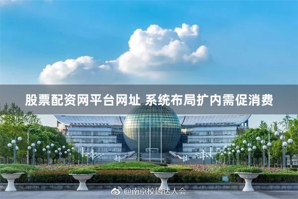 股票配资网平台网址 系统布局扩内需促消费