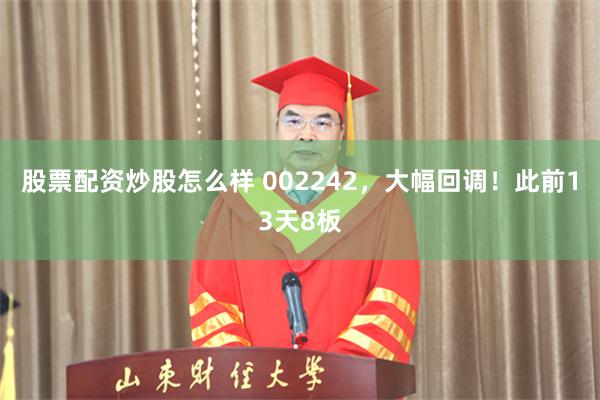 股票配资炒股怎么样 002242，大幅回调！此前13天8板