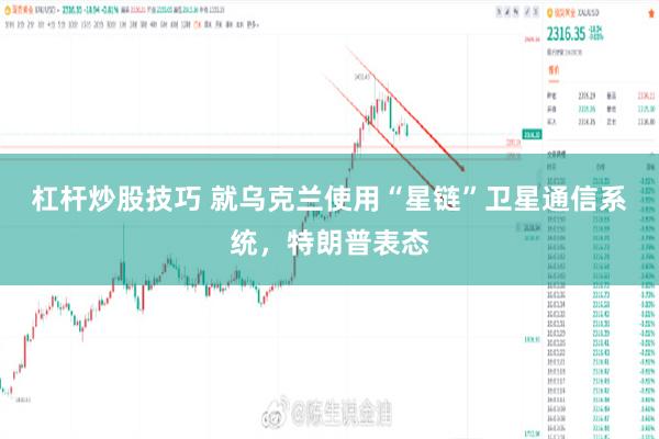杠杆炒股技巧 就乌克兰使用“星链”卫星通信系统，特朗普表态